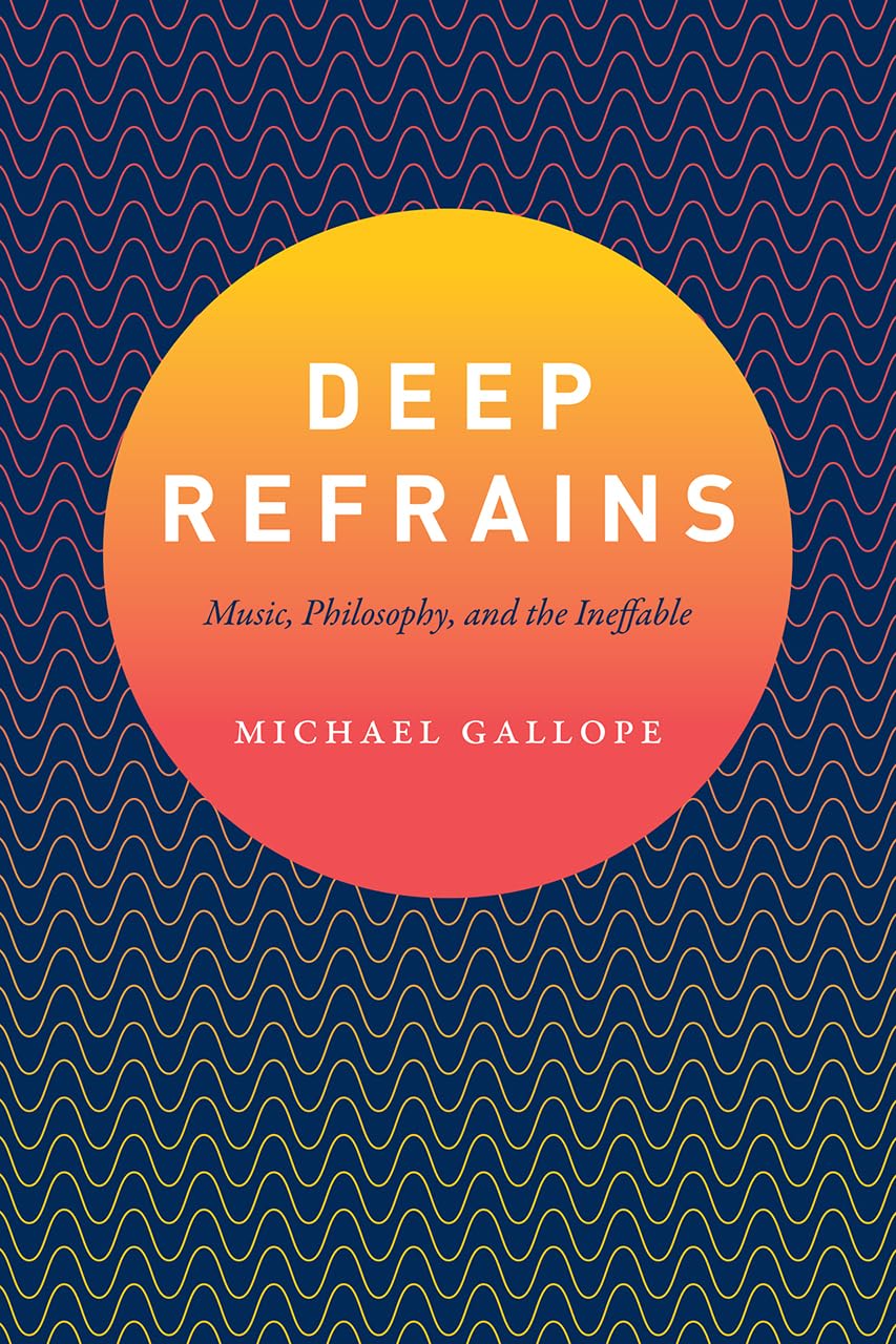 Deep Refrains: Music, Philosophy, and the Ineffable,New