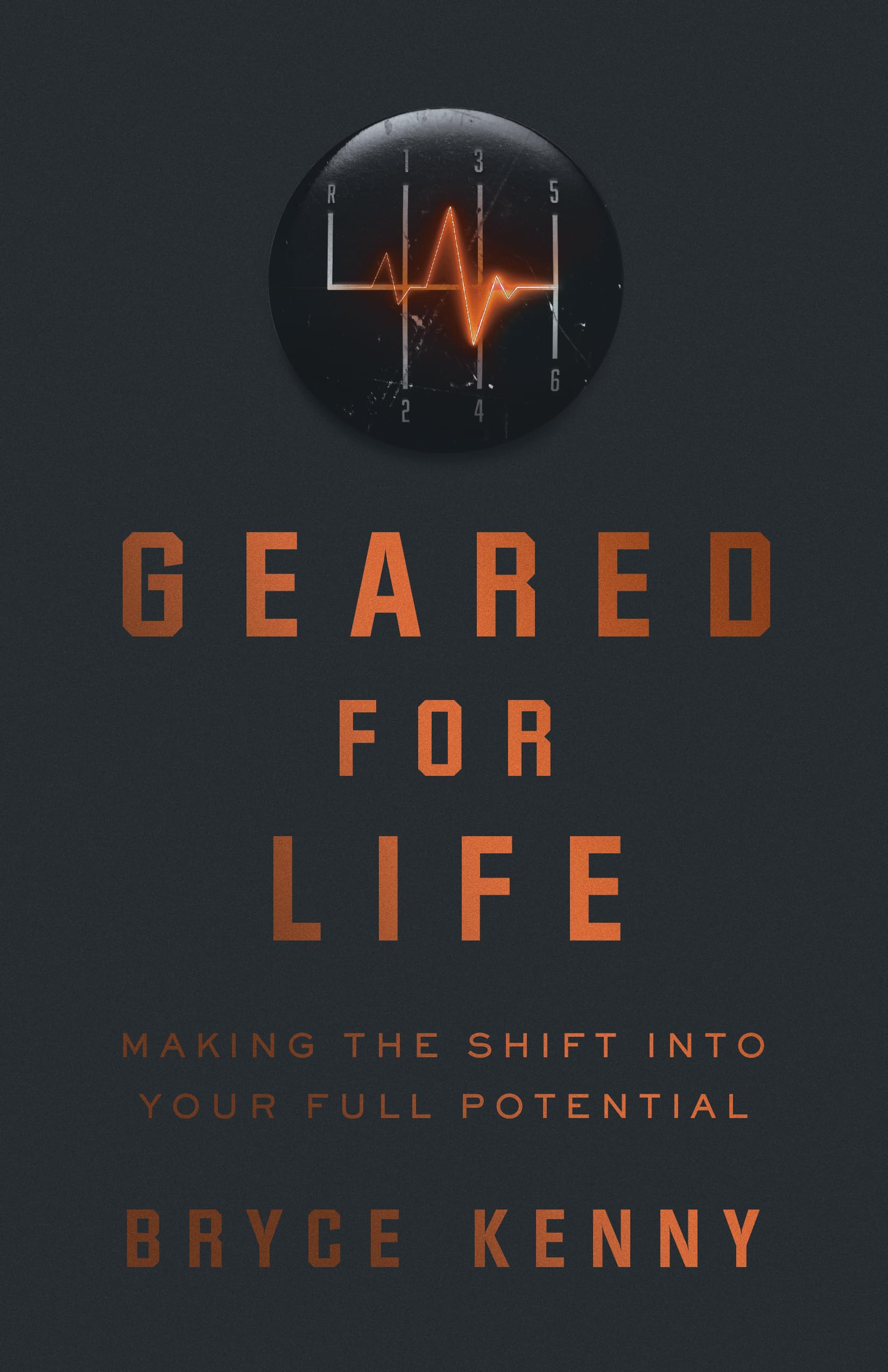 Geared For Life: Making the Shift Into Your Full Potential,New