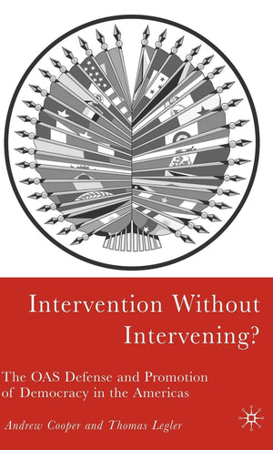 Intervention Without Intervening?: The Oas Defense And Promotion Of Democracy In The Americas