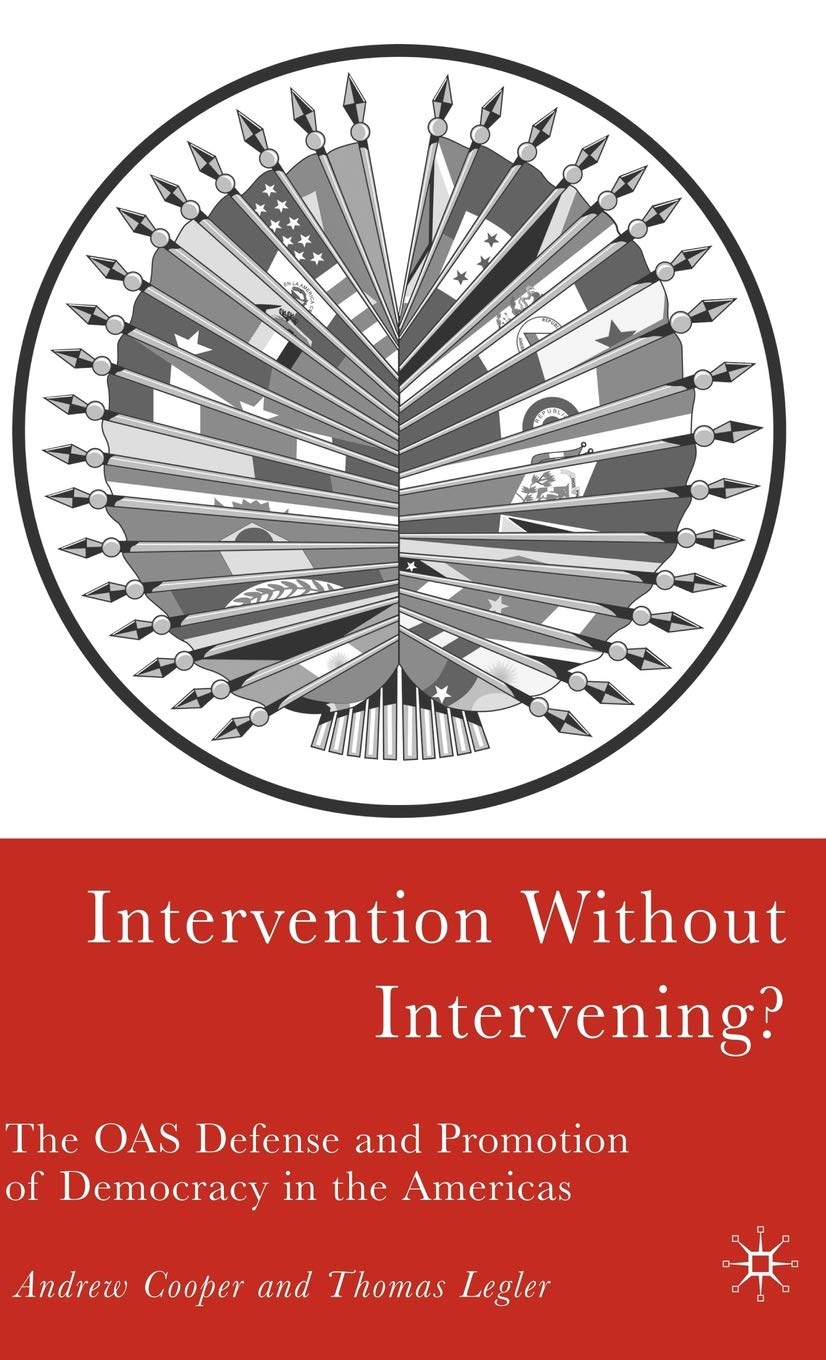 Intervention Without Intervening?: The Oas Defense And Promotion Of Democracy In The Americas