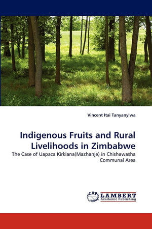 Indigenous Fruits and Rural Livelihoods in Zimbabwe: The Case of Uapaca Kirkiana(Mazhanje) in Chishawasha Communal Area,Used