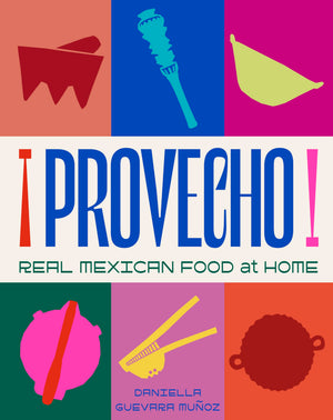 Provecho: Real Mexican Food At Home