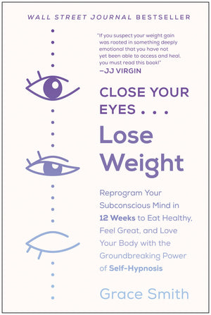 Close Your Eyes, Lose Weight: Reprogram Your Subconscious Mind In 12 Weeks To Eat Healthy, Feel Great, And Lov E Your Body With ,New