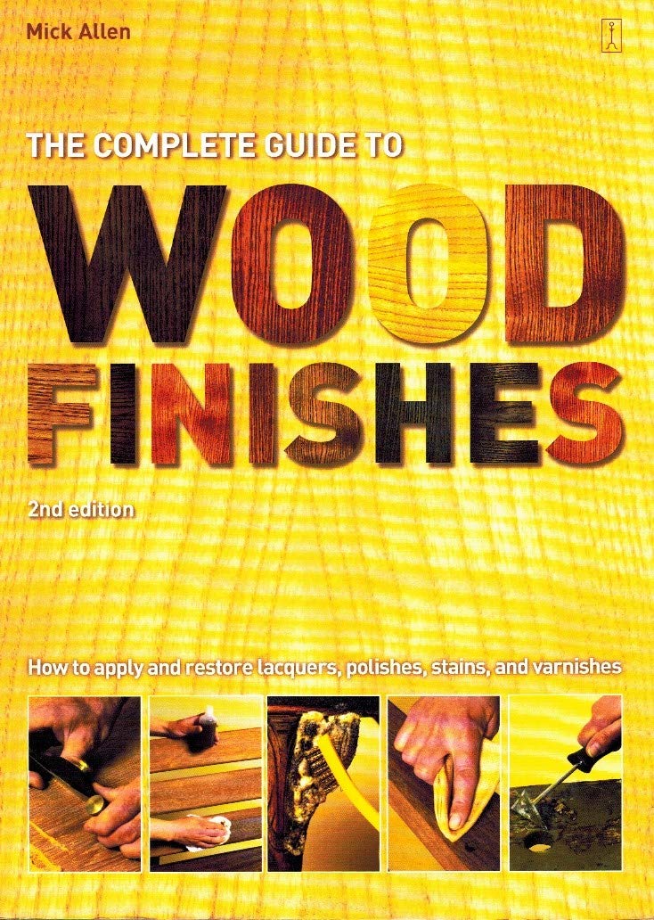 The Complete Guide to Wood Finishes: How to Apply and Restore Lacquers, Polishes, Stains and Varnishes,Used