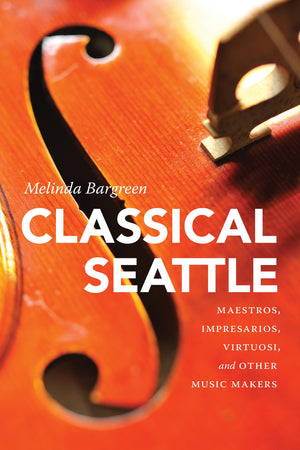 Classical Seattle: Maestros, Impresarios, Virtuosi, and Other Music Makers (McLellan Endowed Series xx),Used