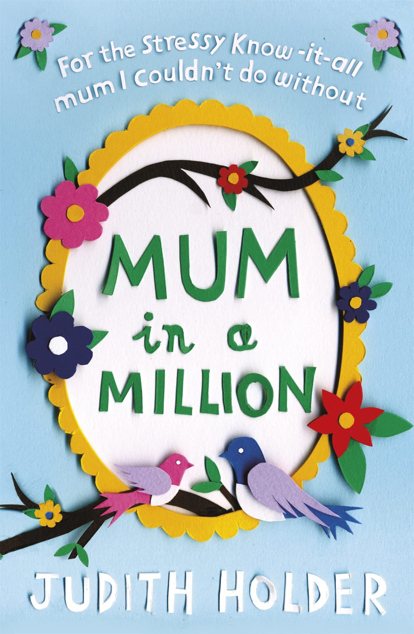 Mum In A Million: For The Stressy, Knowitall Mum I Couldn'T Do Without