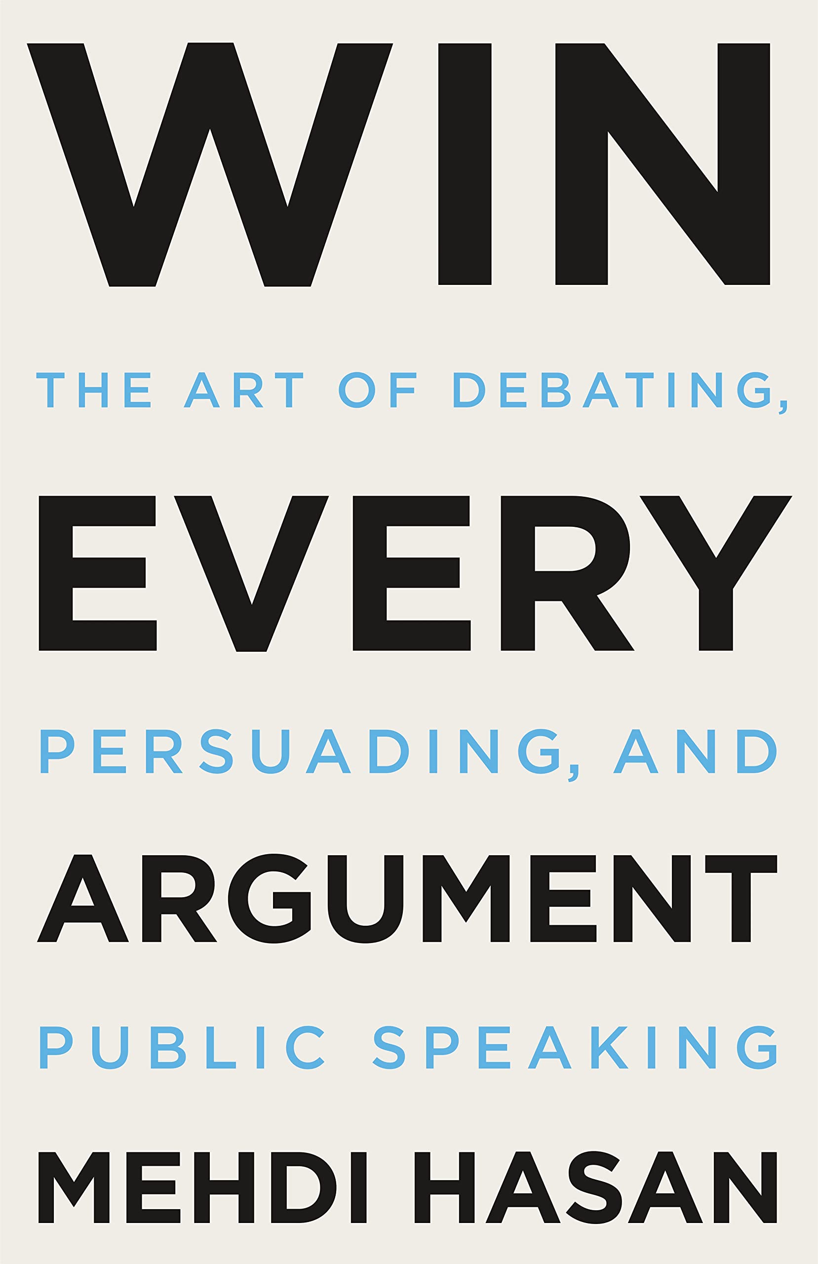 Win Every Argument: The Art Of Debating, Persuading, And Public Speaking,New