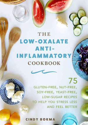 The Lowoxalate Antiinflammatory Cookbook: 75 Glutenfree, Nutfree, Soyfree, Yeastfree, Lowsugar Recipes To Help You Stress
