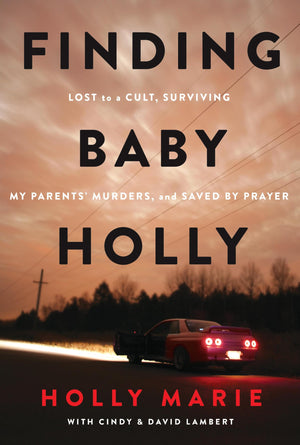 Finding Baby Holly: Lost to a Cult, Surviving My Parents Murders, and Saved by Prayer