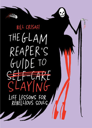 The Glam ReaperS Guide To Slaying: Life Lessons For Rebellious Souls