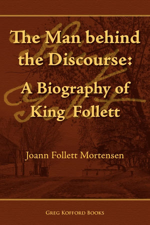 The Man Behind The Discourse: A Biography Of King Follett,Used