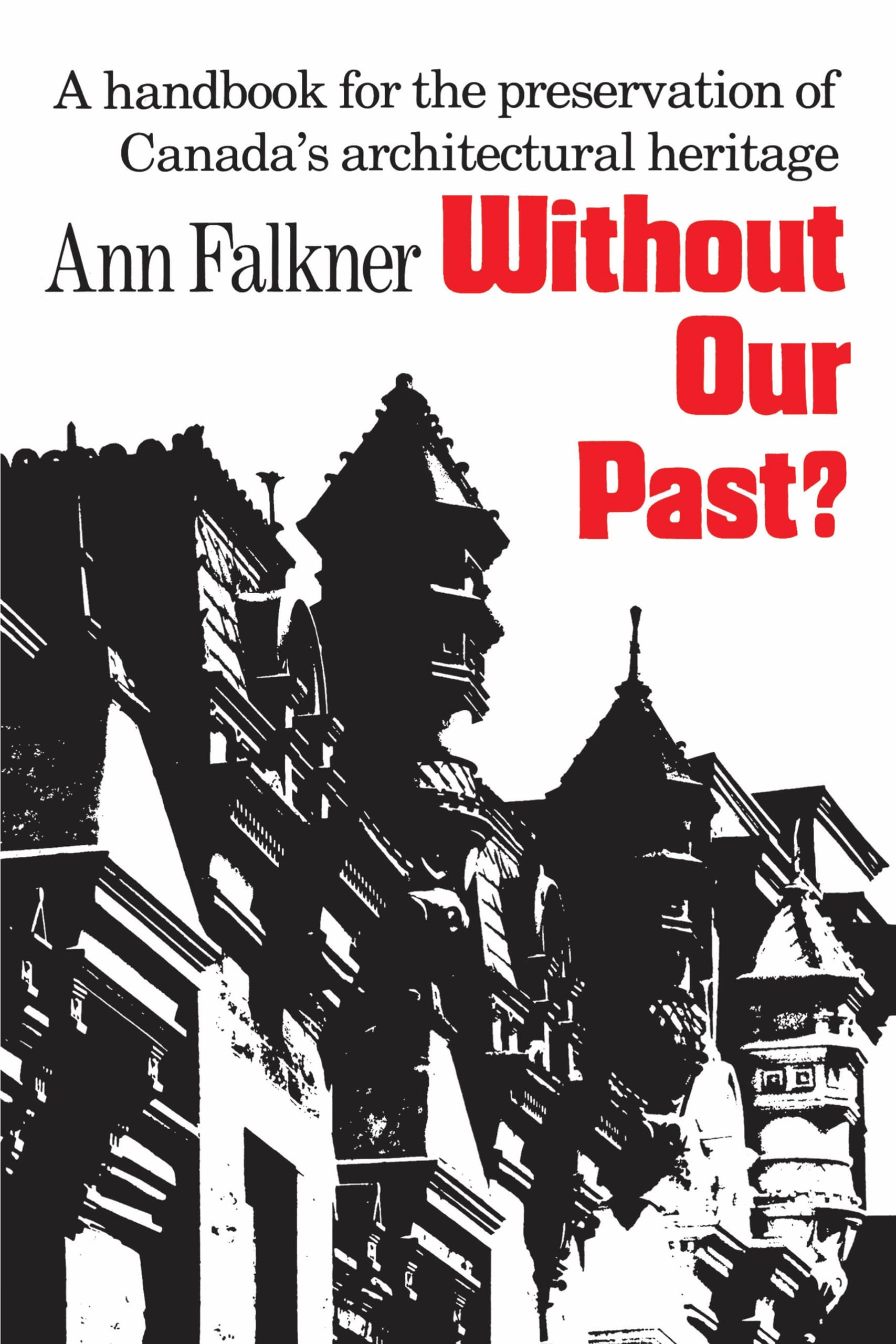 Without Our Past?: A Handbook for the Preservation of Canada's Architectural Heritage,Used