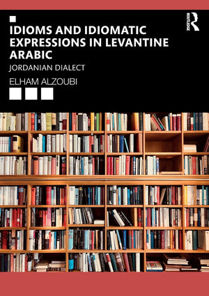 Idioms and Idiomatic Expressions in Levantine Arabic: Jordanian Dialect,Used