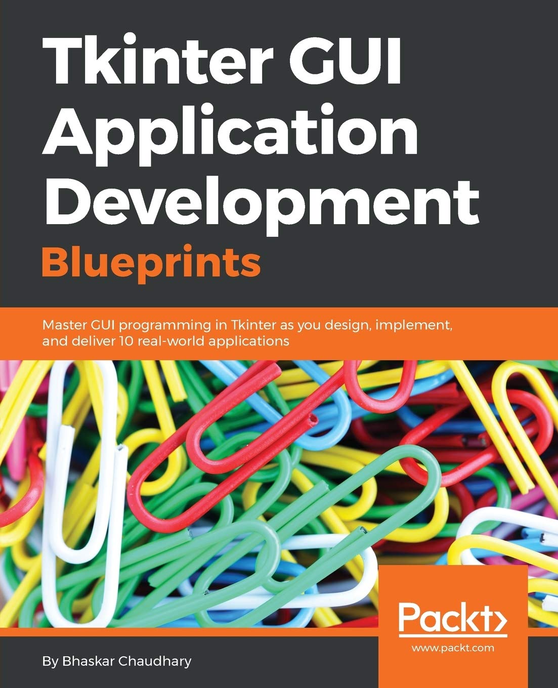 Tkinter GUI Application Development Blueprints: Master Gui Programming in Tkinter As You Design, Implement, and Deliver Ten Real,Used