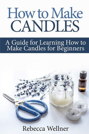 How To Make Candles: A Guide For Learning How To Make Candles For Beginners (Crafts For Beginners)