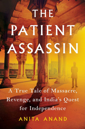 The Patient Assassin: A True Tale of Massacre, Revenge, and India's Quest for Independence,Used