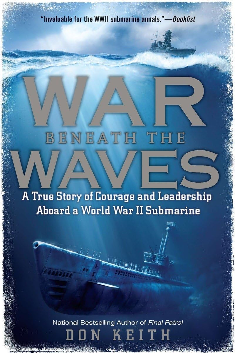War Beneath The Waves: A True Story Of Courage And Leadership Aboard A World War Ii Submarine