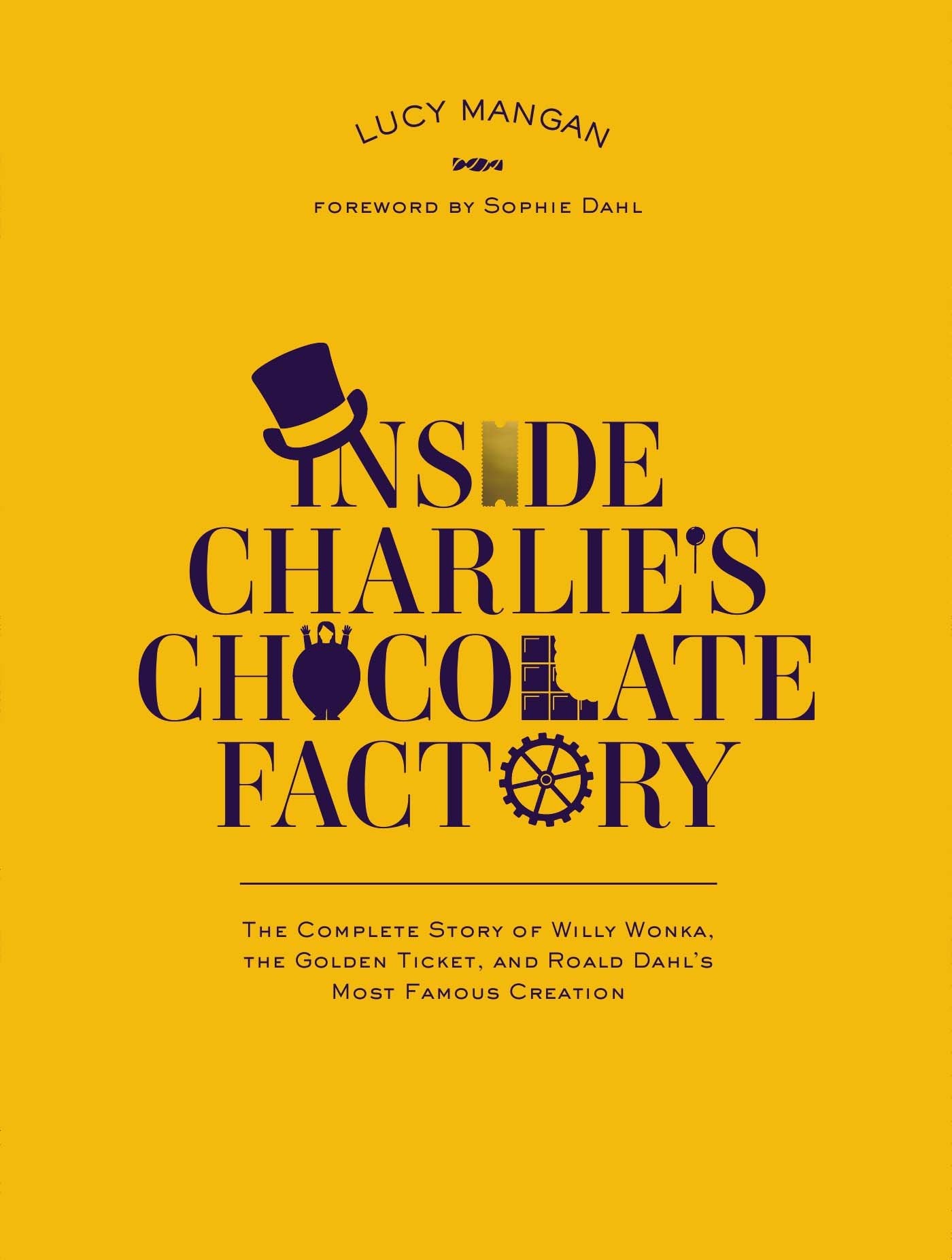 Inside Charlie's Chocolate Factory: The Complete Story of Willy Wonka, the Golden Ticket, and Roald Dahl's Most Famous Creation.,Used