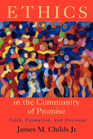 Ethics In The Community Of Promise: Faith, Formation, And Decision, Second Edition,New