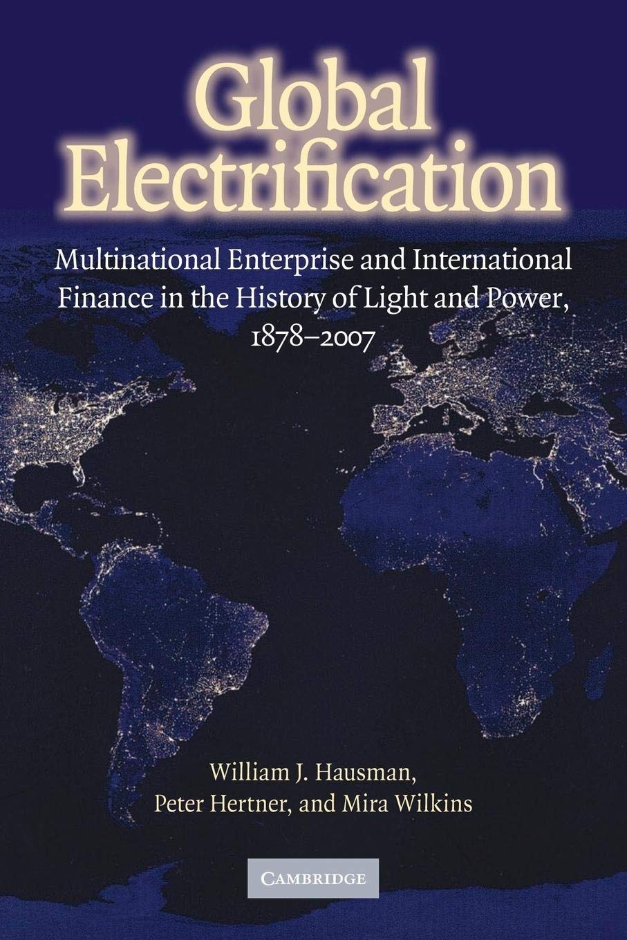 Global Electrification: Multinational Enterprise and International Finance in the History of Light and Power, 18782007 (Cambrid,Used
