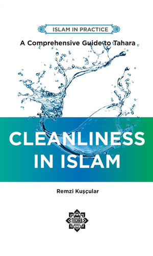 Cleanliness in Islam: A Comprehensive Guide to Tahara (Islam in Practice)