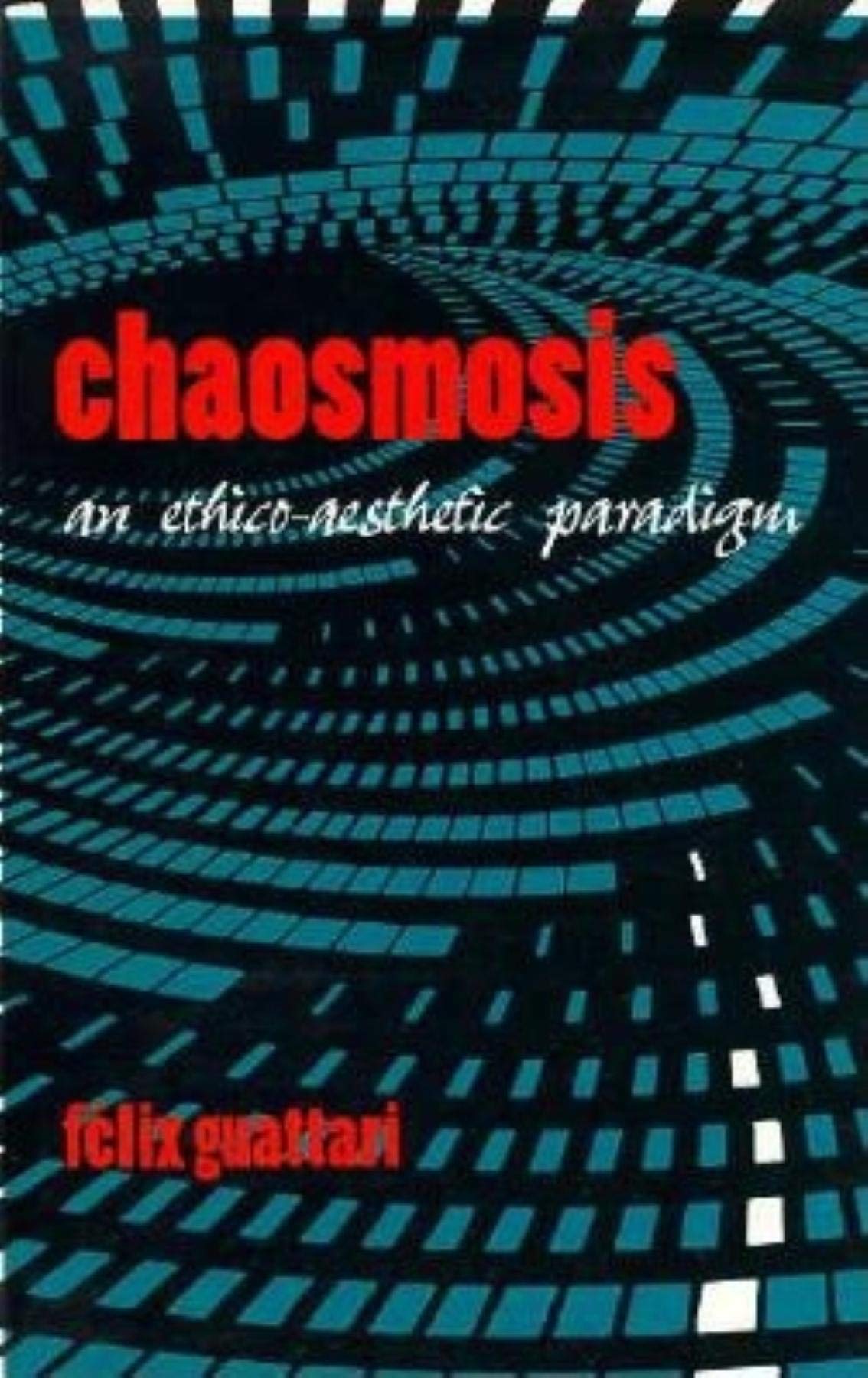 Chaosmosis: An Ethicoaesthetic Paradigm