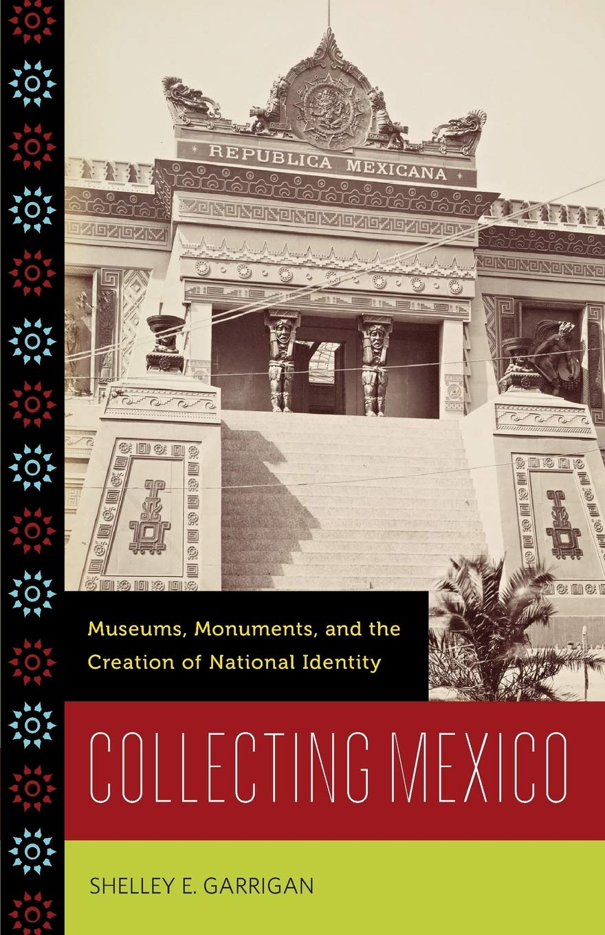 Collecting Mexico: Museums, Monuments, and the Creation of National Identity,Used