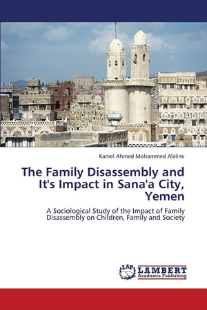 The Family Disassembly and It's Impact in Sana'a City, Yemen: A Sociological Study of the Impact of Family Disassembly on Childr,Used