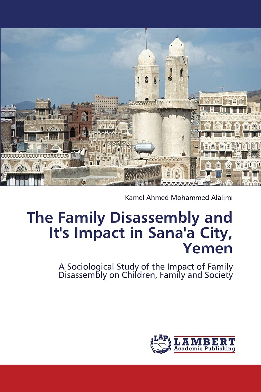 The Family Disassembly and It's Impact in Sana'a City, Yemen: A Sociological Study of the Impact of Family Disassembly on Childr,Used