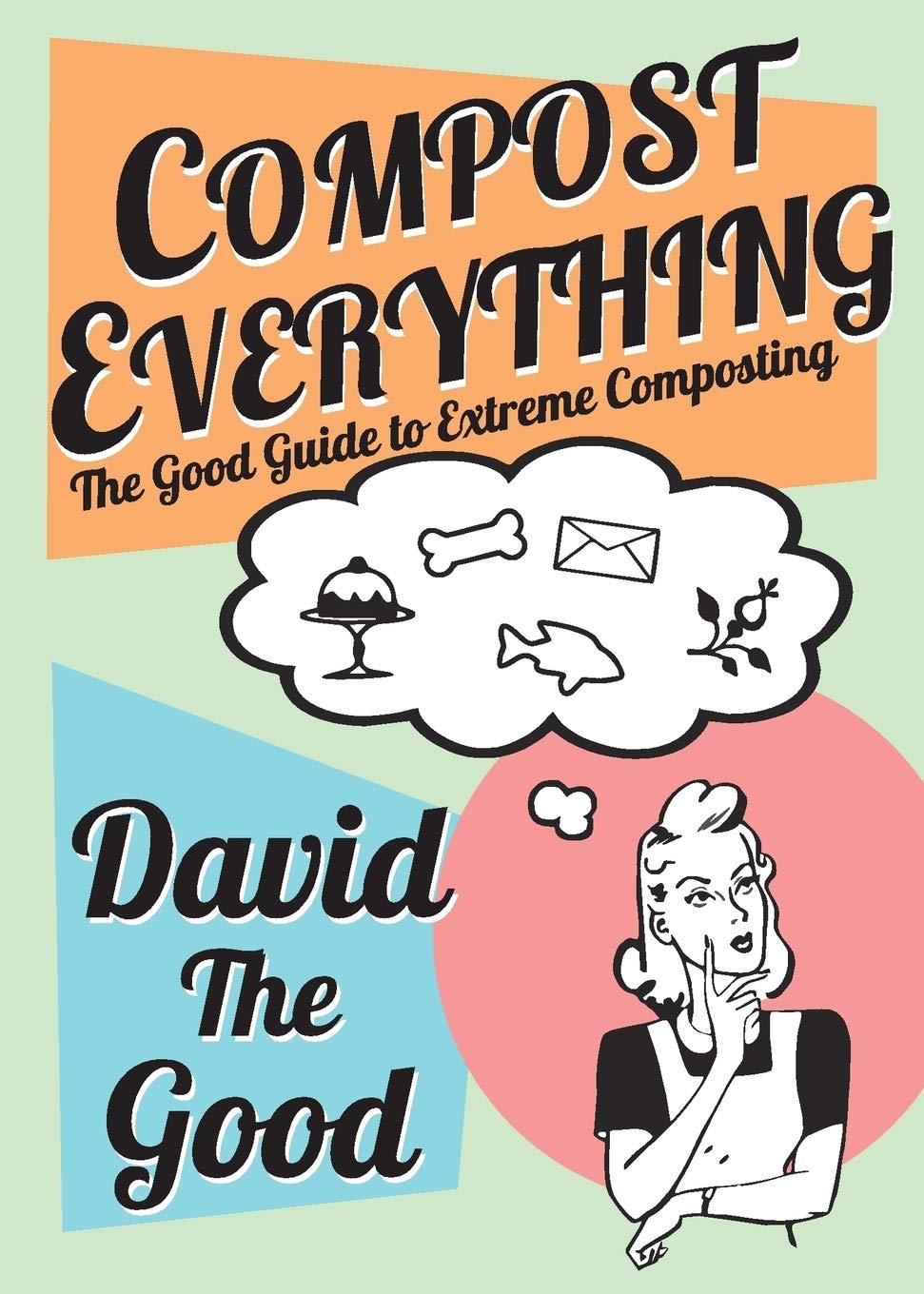 Compost Everything: The Good Guide To Extreme Composting