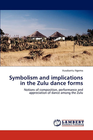 Symbolism and implications in the Zulu dance forms: Notions of composition, performance and appreciation of dance among the Zulu,Used