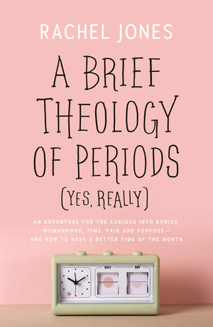 A Brief Theology of Periods (Yes, really): An Adventure for the Curious into Bodies, Womanhood, Time, Pain and Purposeand How t,Used