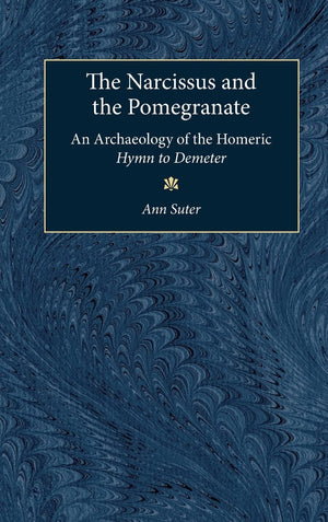 The Narcissus and the Pomegranate: An Archaeology of the Homeric Hymn to Demeter,Used