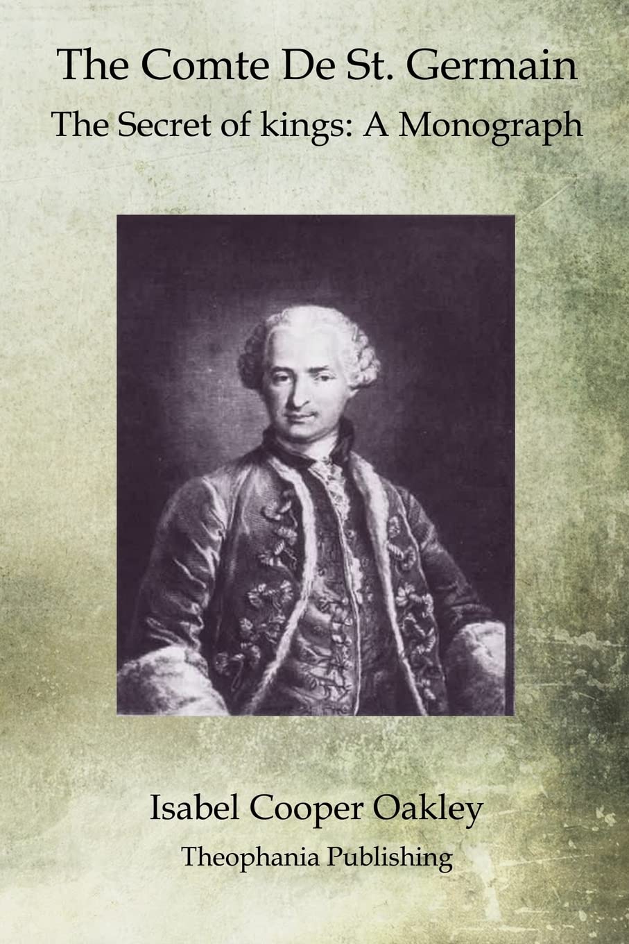 The Comte De St. Germain: The Secret Of Kings: A Monograph,Used
