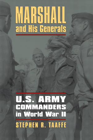 Marshall And His Generals: U.S. Army Commanders In World War Ii (Modern War Studies),New