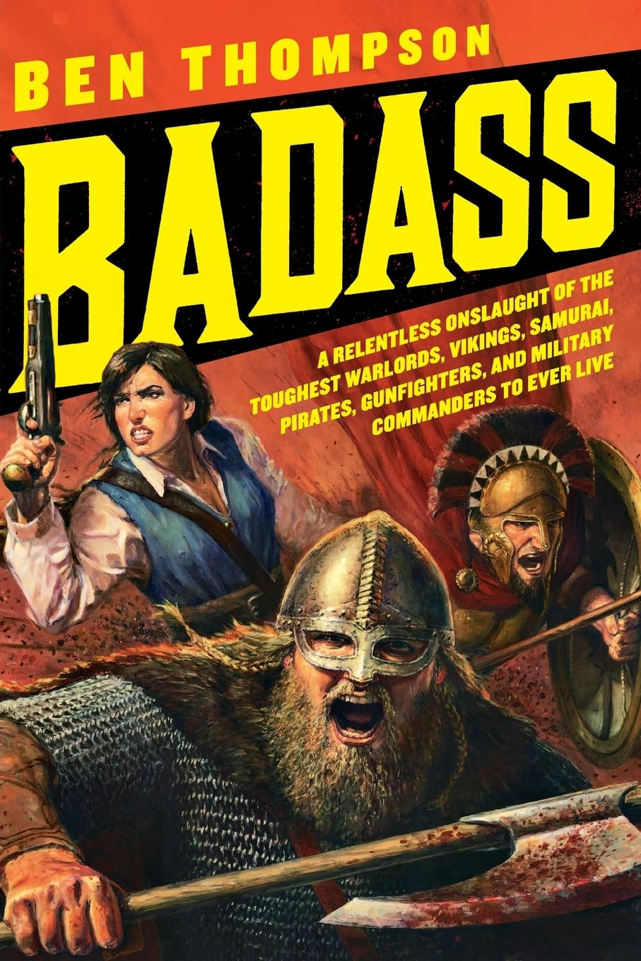 Badass: A Relentless Onslaught Of The Toughest Warlords, Vikings, Samurai, Pirates, Gunfighters, And Military Commanders To Ever,New