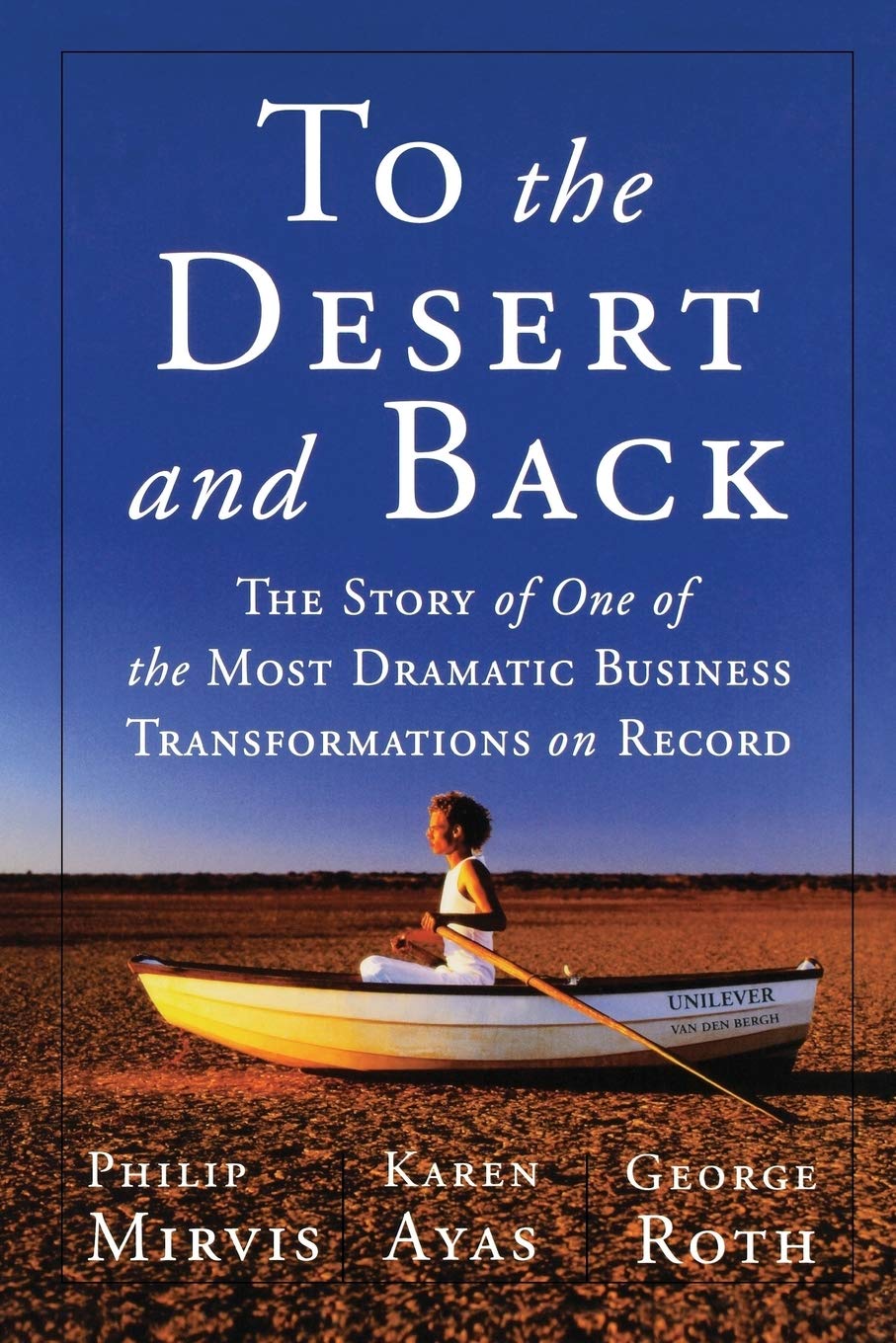 To the Desert and Back: The Story of One of the Most Dramatic Business Transformations on Record,New