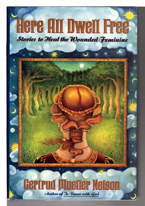 Here All Dwell Free: Stories To Heal The Wounded Feminine