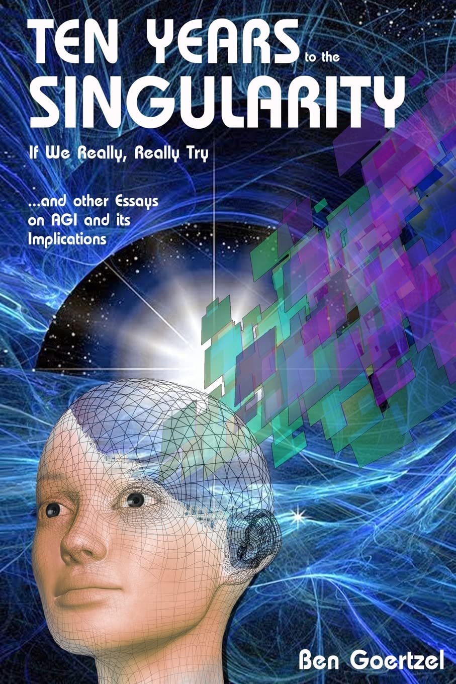 Ten Years To the Singularity If We Really Really Try:  and other Essays on AGI and its Implications,Used