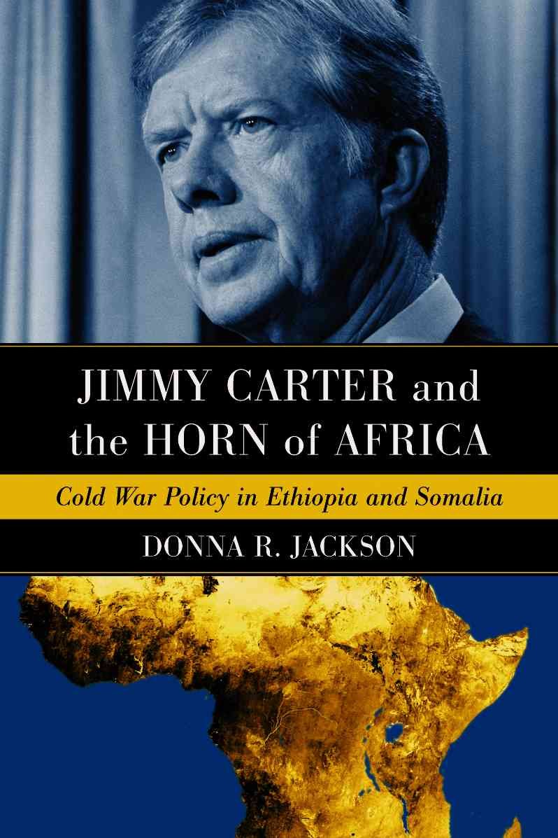 Jimmy Carter And The Horn Of Africa: Cold War Policy In Ethiopia And Somalia,Used