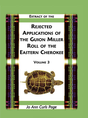 Extract Of The Rejected Applications Of The Guion Miller Roll Of The Eastern Cherokee, Volume 3,Used