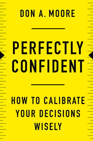 Perfectly Confident: How to Calibrate Your Decisions Wisely,Used