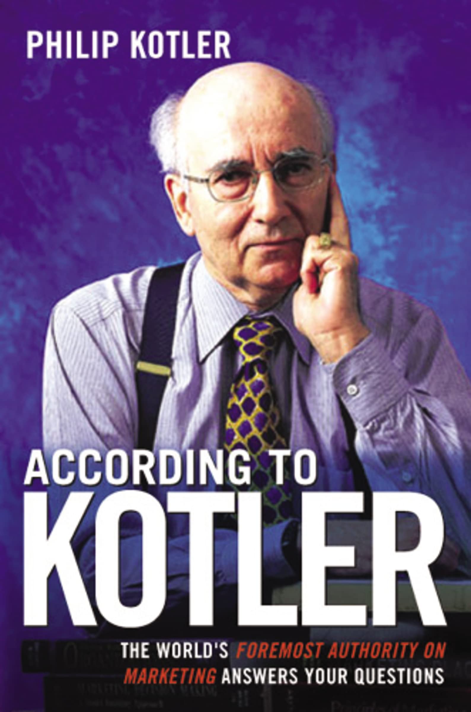According To Kotler: The World'S Foremost Authority On Marketing Answers Your Questions,New