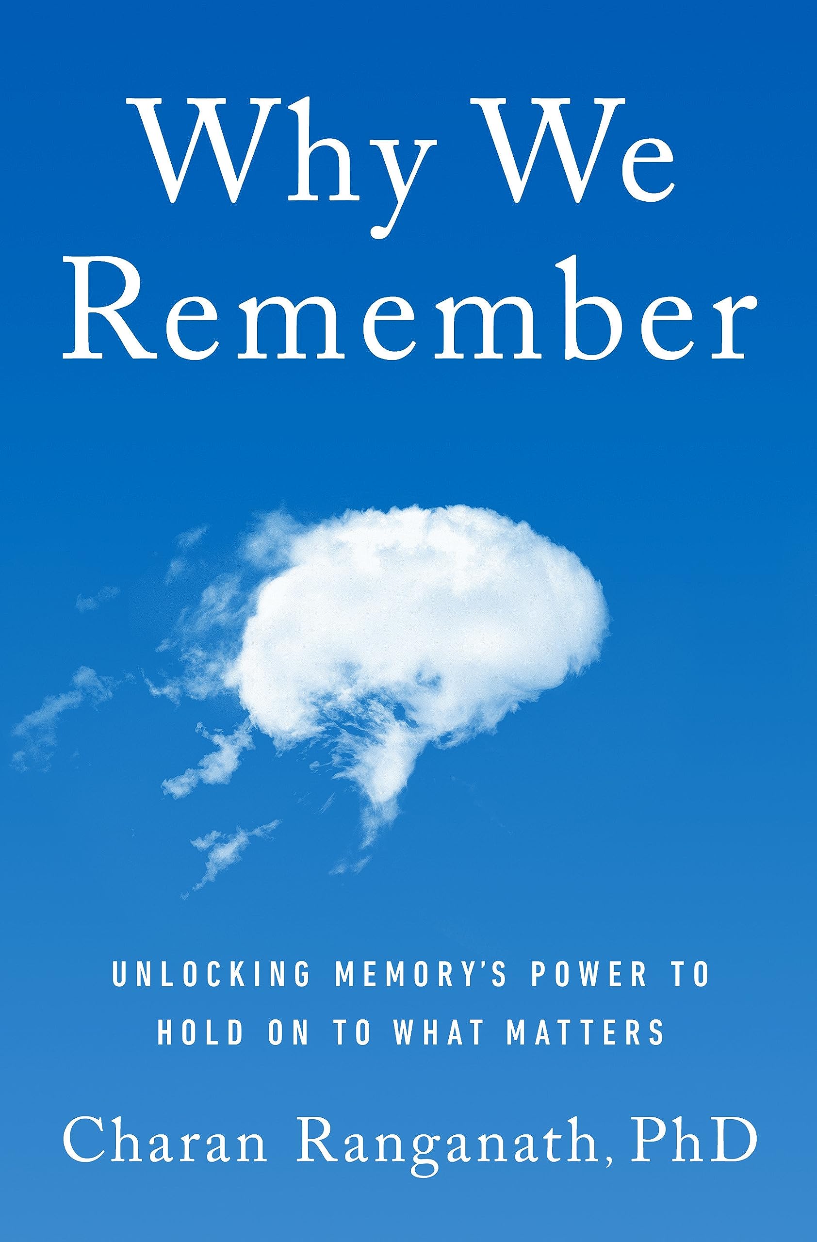 Why We Remember: Unlocking Memory'S Power To Hold On To What Matters