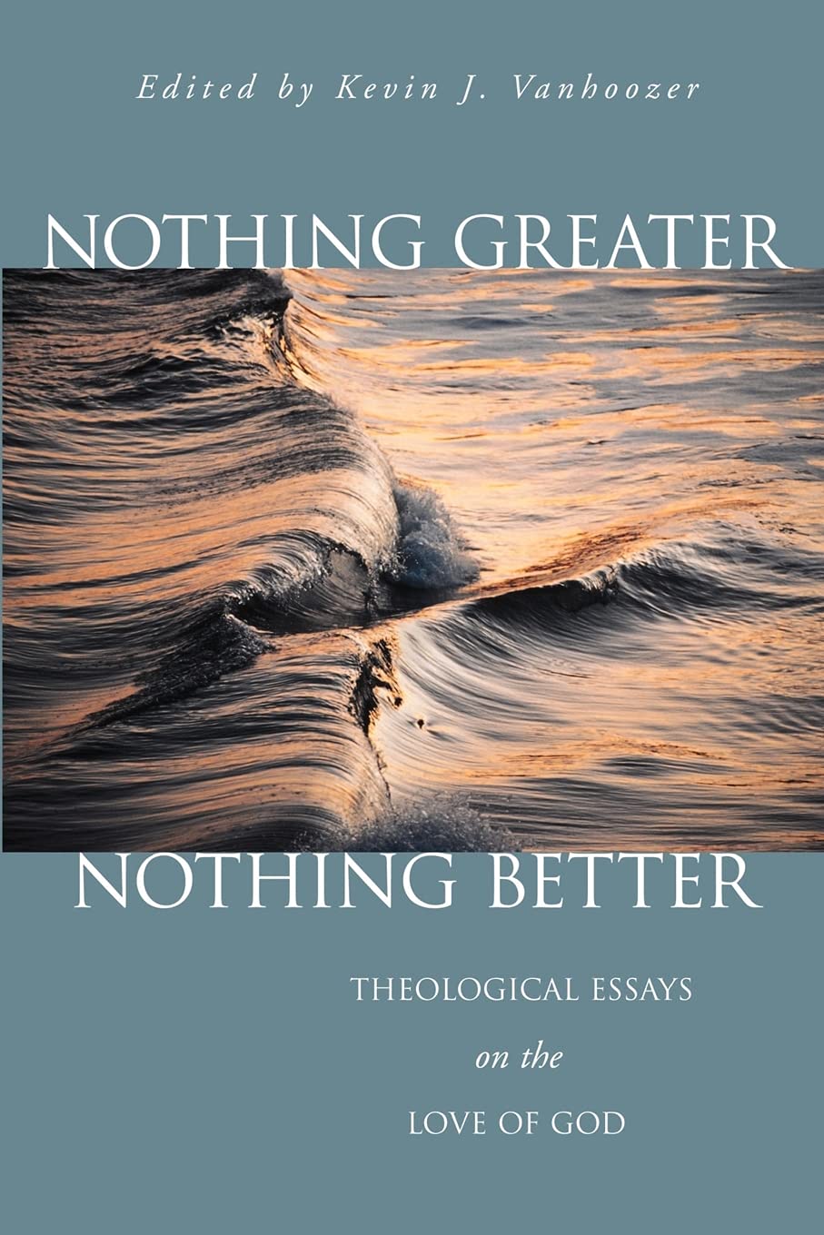 Nothing Greater, Nothing Better: Theological Essays on the Love of God,Used