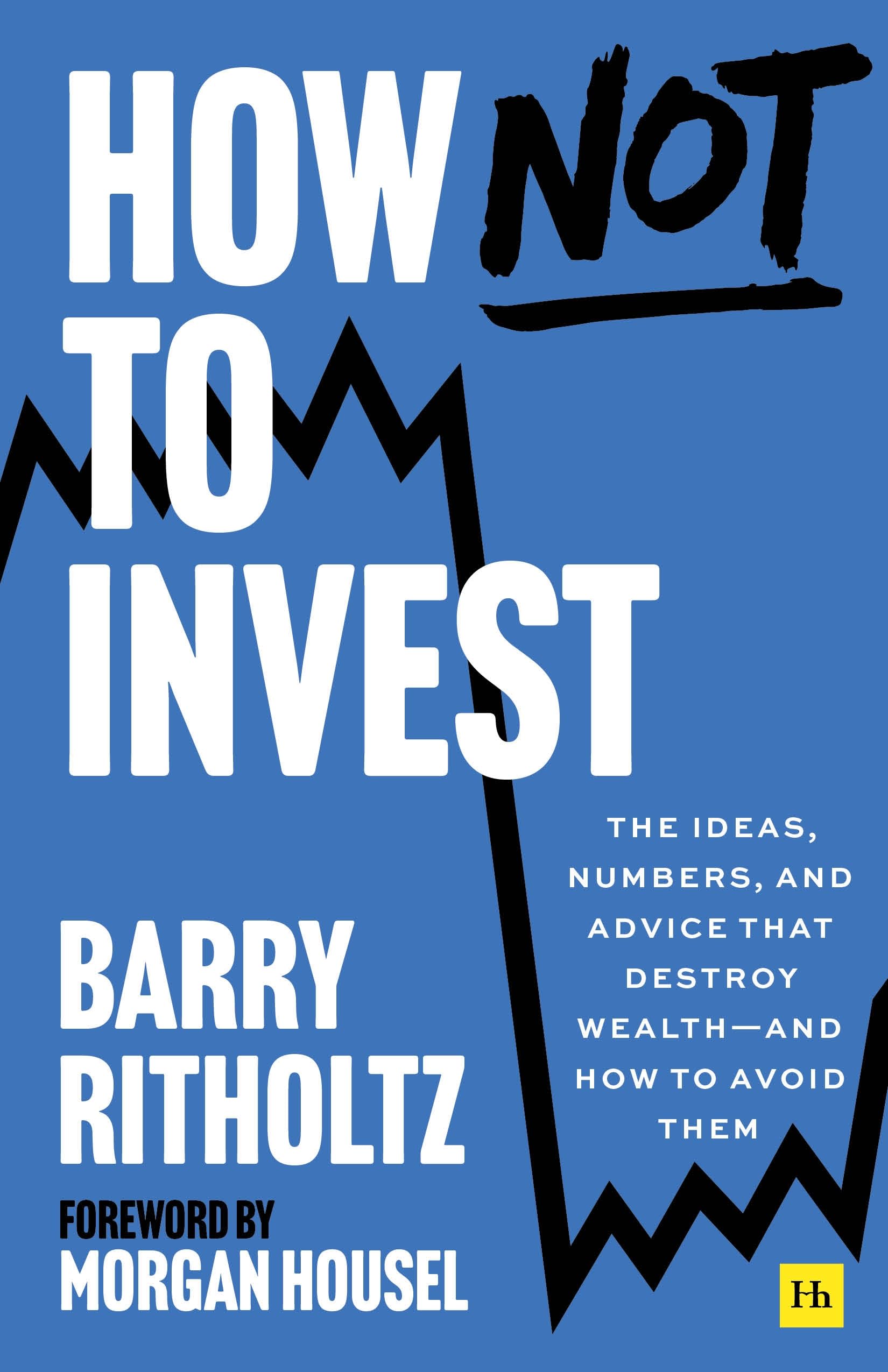 How Not To Invest: The ideas, numbers, and behaviors that destroy wealth  and how to avoid them