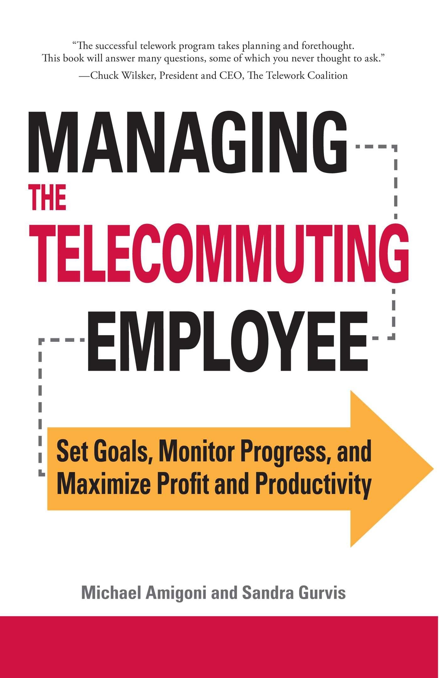 Managing the Telecommuting Employee: Set Goals, Monitor Progress, and Maximize Profit and Productivity,New