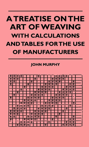 A Treatise On The Art Of Weaving, With Calculations And Tables For The Use Of Manufacturers,Used