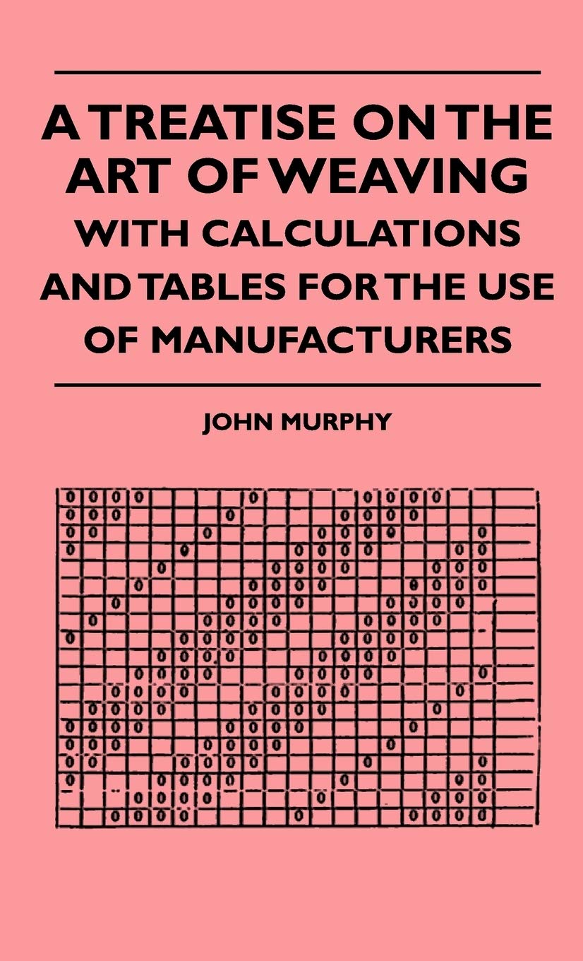 A Treatise On The Art Of Weaving, With Calculations And Tables For The Use Of Manufacturers,Used