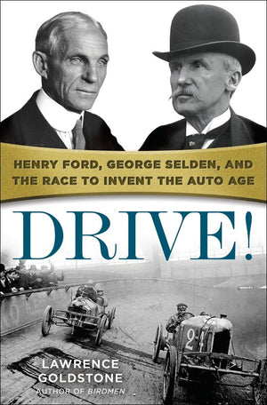 Drive!: Henry Ford, George Selden, And The Race To Invent The Auto Age